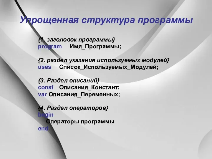 Упрощенная структура программы {1. заголовок программы} program Имя_Программы; {2. раздел