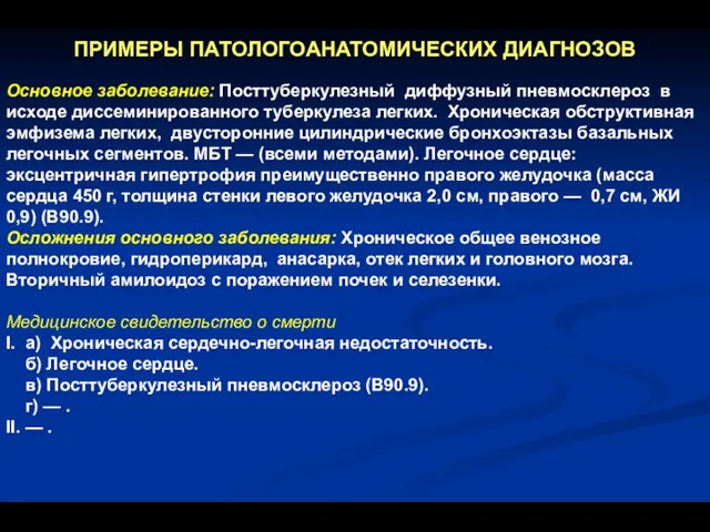 ПРИМЕРЫ ПАТОЛОГОАНАТОМИЧЕСКИХ ДИАГНОЗОВ Основное заболевание: Посттуберкулезный диффузный пневмосклероз в исходе