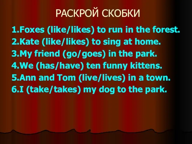 РАСКРОЙ СКОБКИ 1.Foxes (like/likes) to run in the forest. 2.Kate