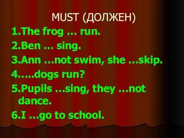 MUST (ДОЛЖЕН) 1.The frog … run. 2.Ben … sing. 3.Ann