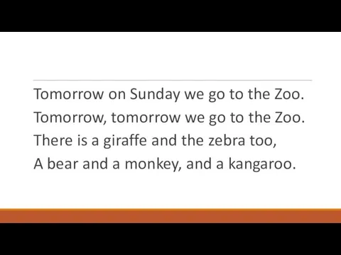 Tomorrow on Sunday we go to the Zoo. Tomorrow, tomorrow