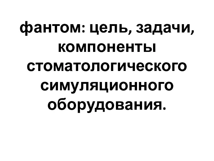 фантом: цель, задачи, компоненты стоматологического симуляционного оборудования.