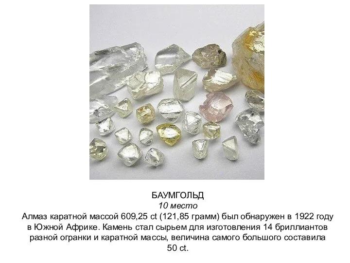 БАУМГОЛЬД 10 место Алмаз каратной массой 609,25 ct (121,85 грамм) был обнаружен в