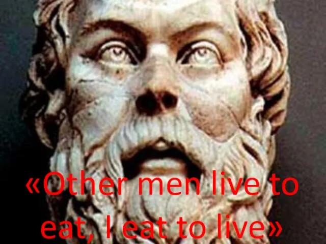 «Other men live to eat, I eat to live»