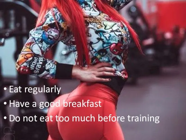 Eat regularly Have a good breakfast Do not eat too much before training