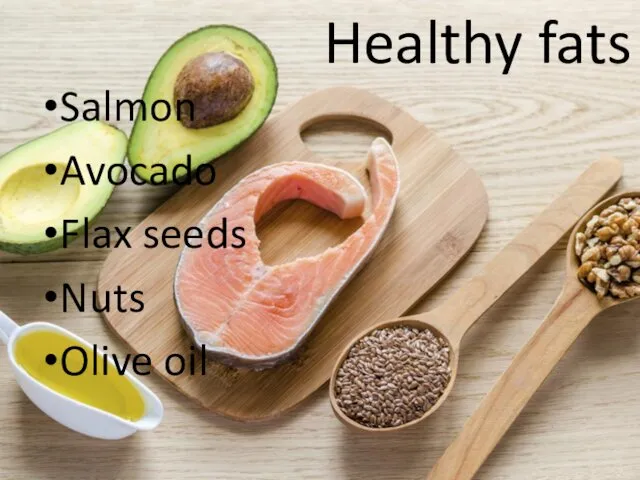 Healthy fats Salmon Avocado Flax seeds Nuts Olive oil