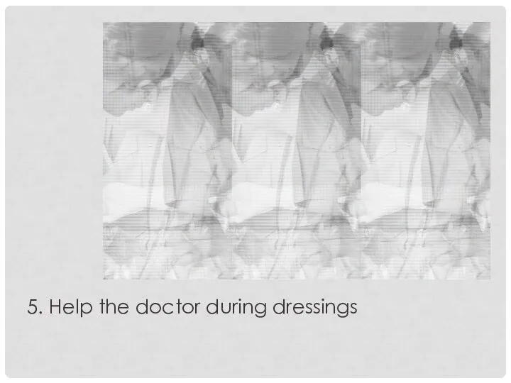 5. Help the doctor during dressings