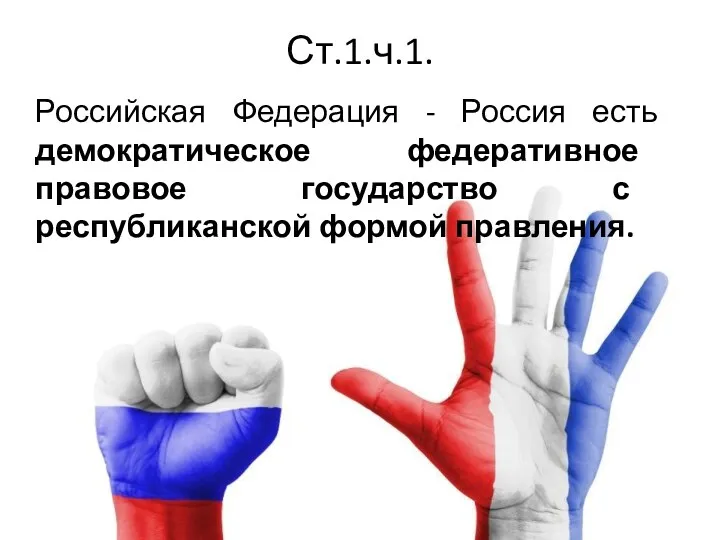 Ст.1.ч.1. Российская Федерация - Россия есть демократическое федеративное правовое государство с республиканской формой правления.