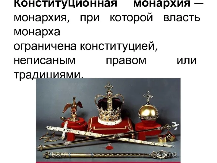 Конституционная монархия — монархия, при которой власть монарха ограничена конституцией, неписаным правом или традициями.
