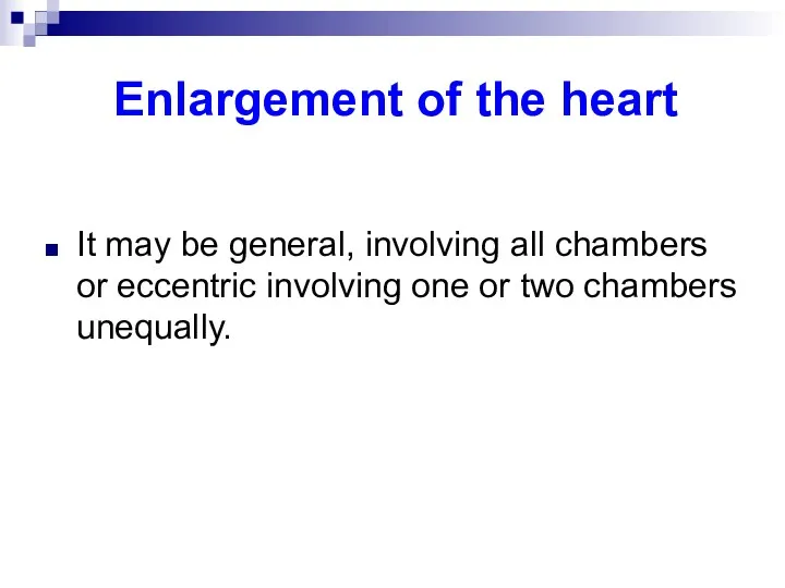 Enlargement of the heart It may be general, involving all