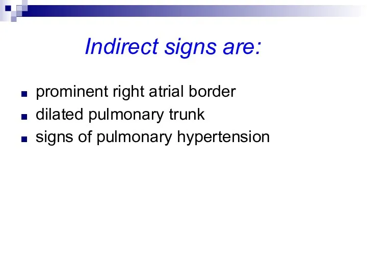 Indirect signs are: prominent right atrial border dilated pulmonary trunk signs of pulmonary hypertension
