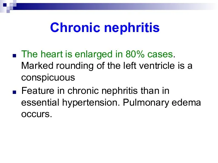 Chronic nephritis The heart is enlarged in 80% cases. Marked