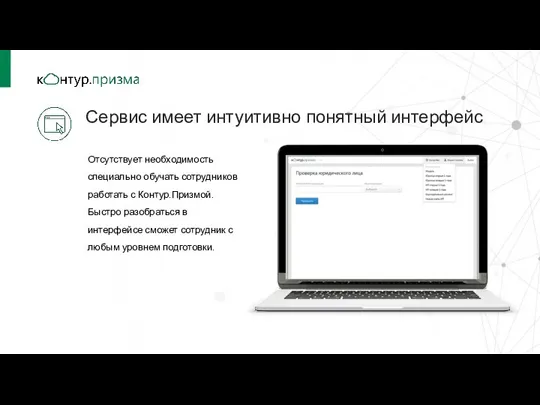 Отсутствует необходимость специально обучать сотрудников работать с Контур.Призмой. Быстро разобраться