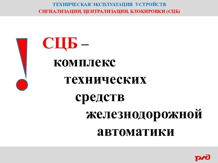 ТЕХНИЧЕСКАЯ ЭКСПЛУАТАЦИЯ УСТРОЙСТВ СИГНАЛИЗАЦИИ, ЦЕНТРАЛИЗАЦИИ, БЛОКИРОВКИ (СЦБ) СЦБ – комплекс технических средств железнодорожной автоматики