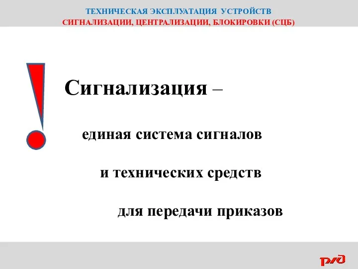 ТЕХНИЧЕСКАЯ ЭКСПЛУАТАЦИЯ УСТРОЙСТВ СИГНАЛИЗАЦИИ, ЦЕНТРАЛИЗАЦИИ, БЛОКИРОВКИ (СЦБ) Сигнализация – единая