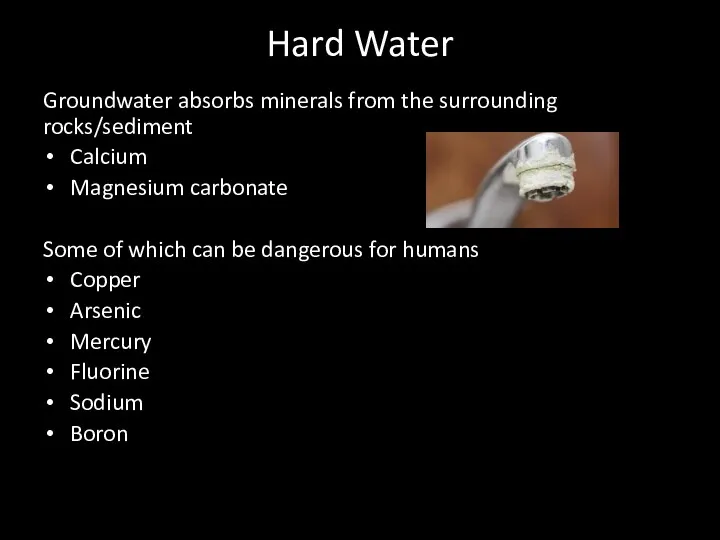 Hard Water Groundwater absorbs minerals from the surrounding rocks/sediment Calcium