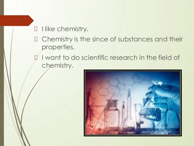 I like chemistry. Chemistry is the since of substances and