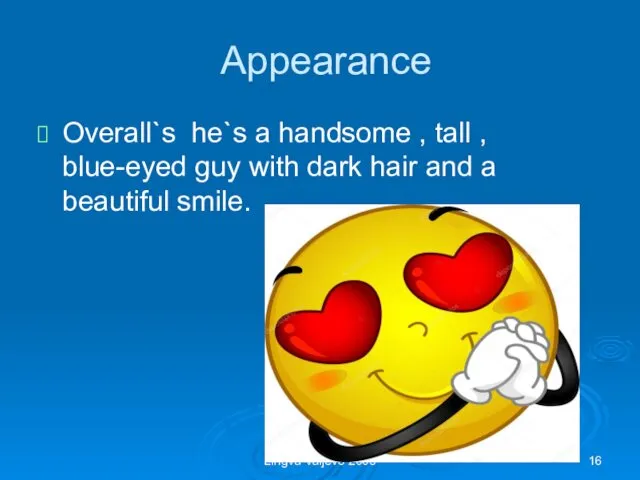 Appearance Overall`s he`s a handsome , tall , blue-eyed guy with dark hair
