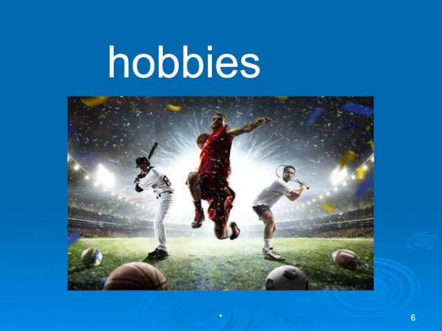 * hobbies