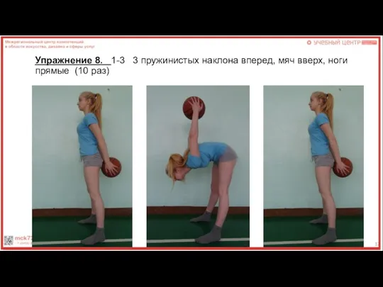 Упражнение 8. 1-3 3 пружинистых наклона вперед, мяч вверх, ноги прямые (10 раз)
