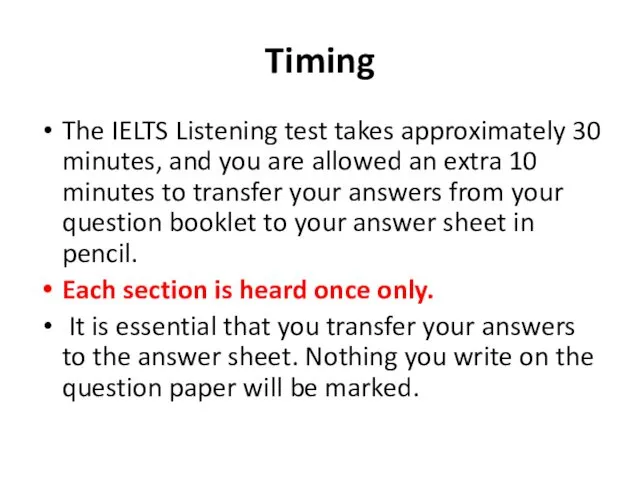 Timing The IELTS Listening test takes approximately 30 minutes, and