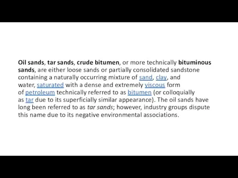 Oil sands, tar sands, crude bitumen, or more technically bituminous