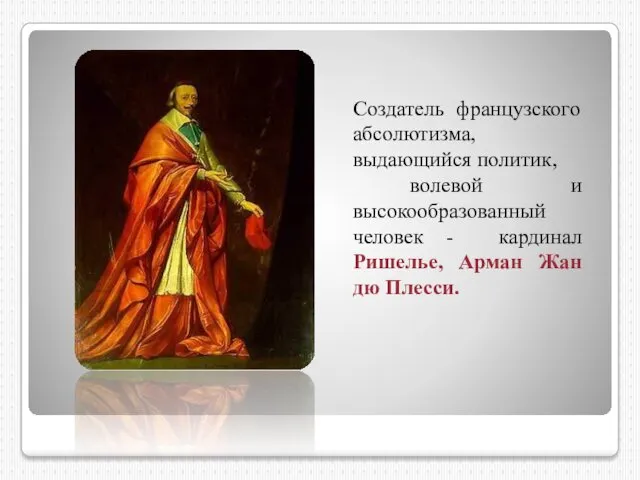 Создатель французского абсолютизма, выдающийся политик, волевой и высокообразованный человек - кардинал Ришелье, Арман Жан дю Плесси.