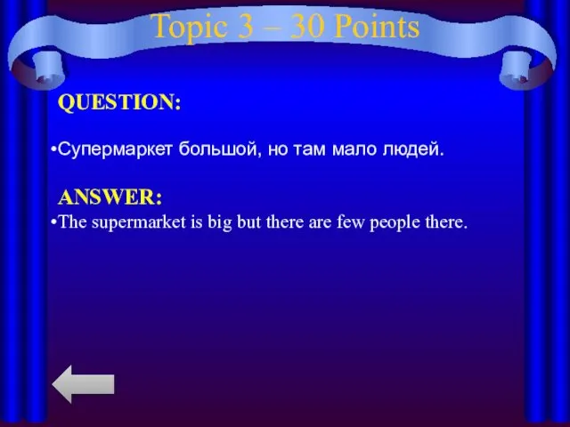 Topic 3 – 30 Points QUESTION: Супермаркет большой, но там