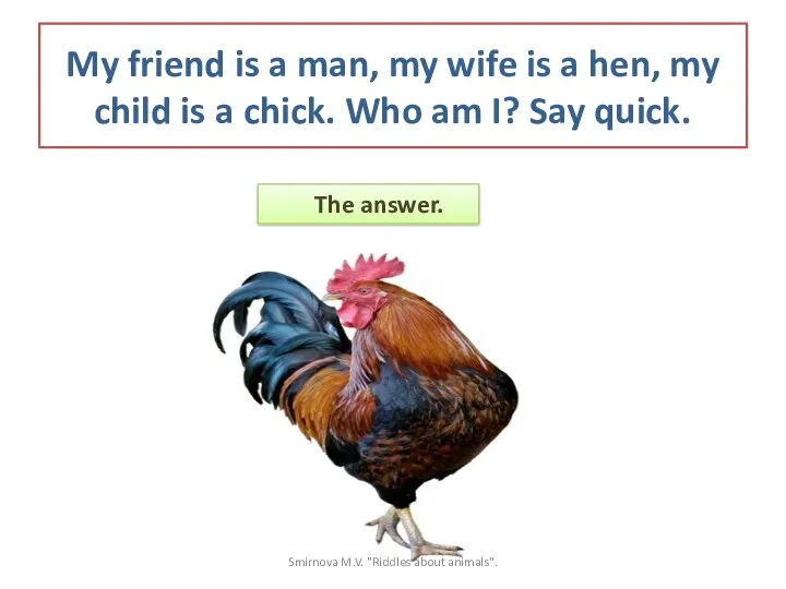 My friend is a man, my wife is a hen,