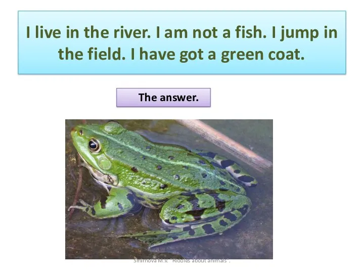 I live in the river. I am not a fish.