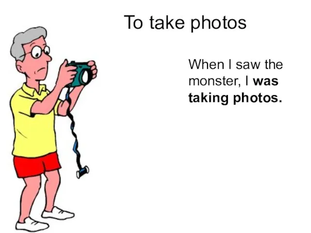 To take photos When I saw the monster, I was taking photos.