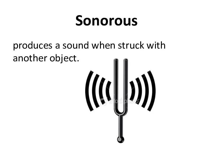 Sonorous produces a sound when struck with another object.