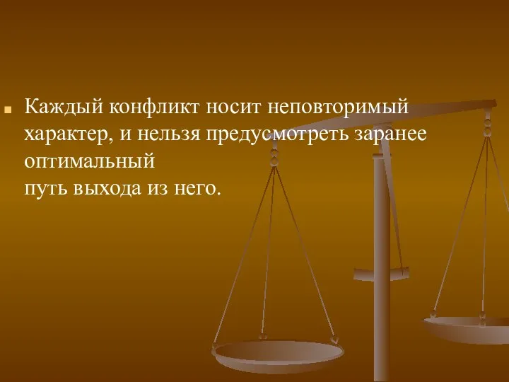 Каждый конфликт носит неповторимый характер, и нельзя предусмотреть заранее оптимальный путь выхода из него.