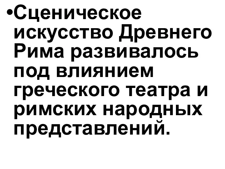 Сценическое искусство Древнего Рима развивалось под влиянием греческого театра и римских народных представлений.