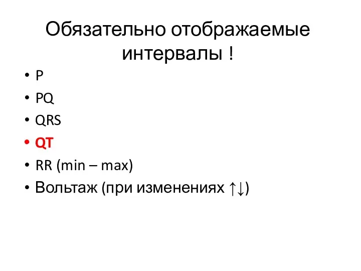 Обязательно отображаемые интервалы ! P PQ QRS QT RR (min – max) Вольтаж (при изменениях ↑↓)