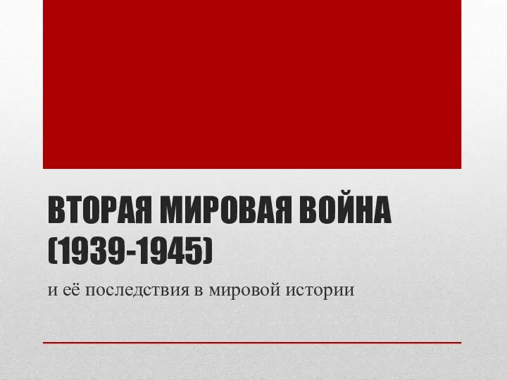 ВТОРАЯ МИРОВАЯ ВОЙНА (1939-1945) и её последствия в мировой истории