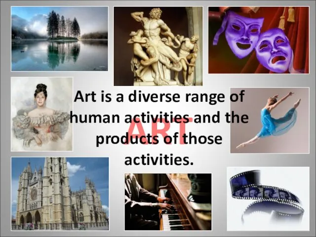 ART Art is a diverse range of human activities and the products of those activities.