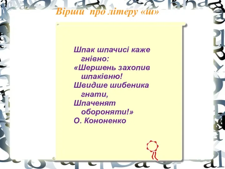 Вірши про літеру «ш» Шпак шпачисі каже гнівно: «Шершень захопив шпаківню! Швидше шибеника