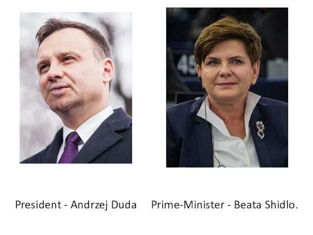 President - Andrzej Duda Prime-Minister - Beata Shidlo.