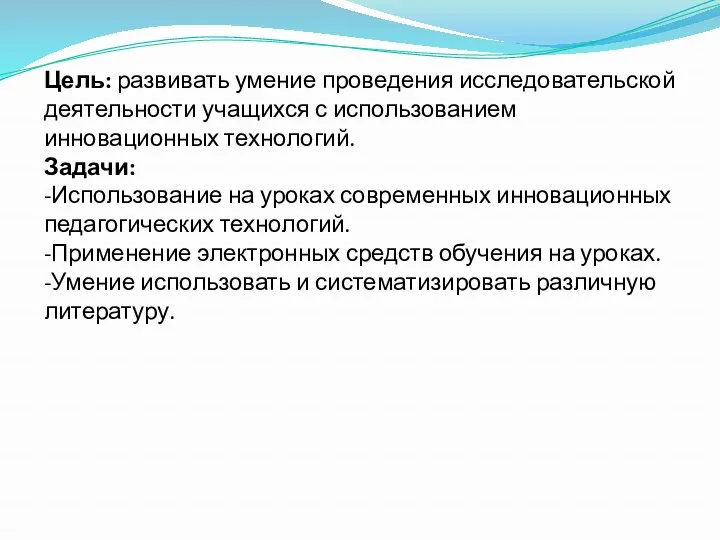 Цель: развивать умение проведения исследовательской деятельности учащихся с использованием инновационных технологий. Задачи: -Использование