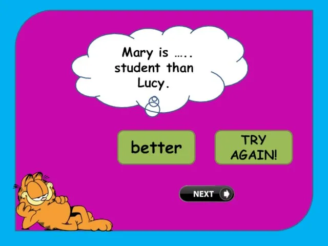 FMary is ….. student than Lucy. WELL DONE! better good TRY AGAIN!