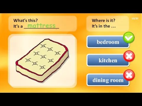kitchen bedroom dining room What’s this? It’s a _______________ Where is it? It’s