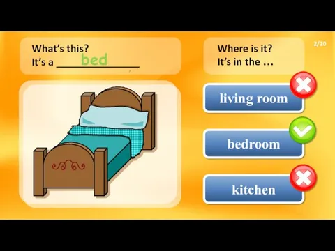 living room bedroom kitchen What’s this? It’s a _______________ Where is it? It’s