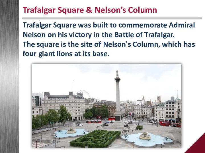 Trafalgar Square was built to commemorate Admiral Nelson on his