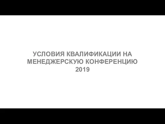 УСЛОВИЯ КВАЛИФИКАЦИИ НА МЕНЕДЖЕРСКУЮ КОНФЕРЕНЦИЮ 2019