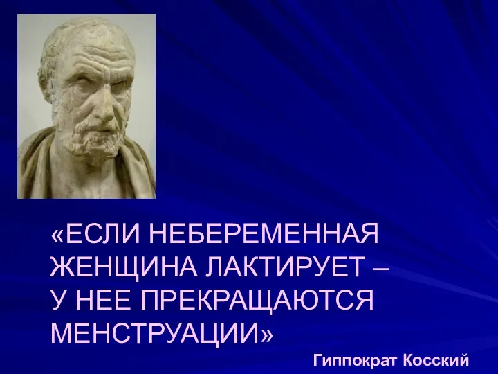 «ЕСЛИ НЕБЕРЕМЕННАЯ ЖЕНЩИНА ЛАКТИРУЕТ – У НЕЕ ПРЕКРАЩАЮТСЯ МЕНСТРУАЦИИ» Гиппократ Косский