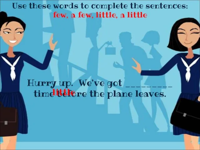 Use these words to complete the sentences: few, a few,