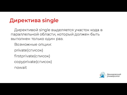 Директива single Директивой single выделяется участок кода в параллельной области, который должен быть