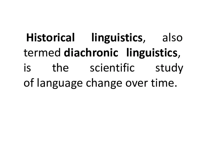 Historical linguistics, also termed diachronic linguistics, is the scientific study of language change over time.