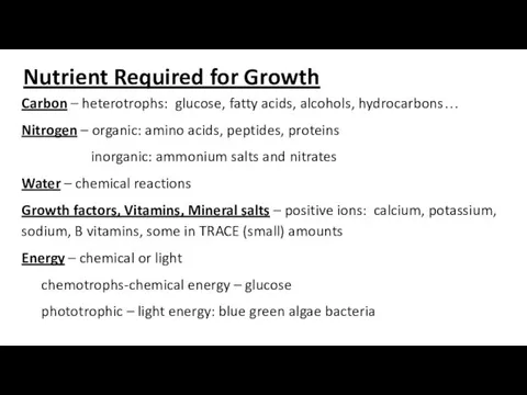 Nutrient Required for Growth Carbon – heterotrophs: glucose, fatty acids,